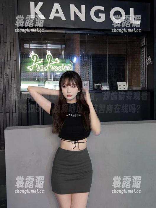 吃瓜51 明明可以靠颜值,却偏偏要观看“吃瓜51”视频地址,这智商在线吗?